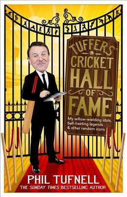 Tuffers' Cricket Hall of Fame: My Willow-Wielding Idols, Ball-Twirling Legends ... and Other Random Icons by Phil Tufnell