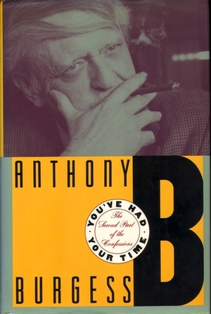 You've Had Your Time: Second Part of the Confessions by Anthony Burgess