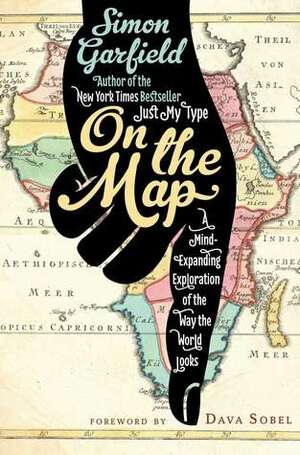 On the Map: A Mind-Expanding Exploration of the Way the World Looks by Simon Garfield, Dava Sobel
