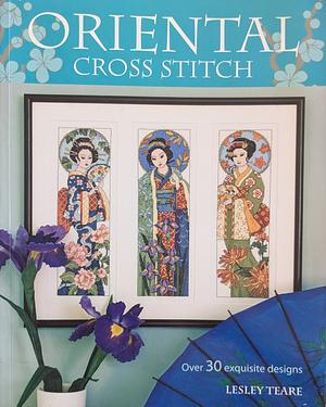 Oriental Cross Stitch: Over 30 Exquisite Designs by Lesley Teare