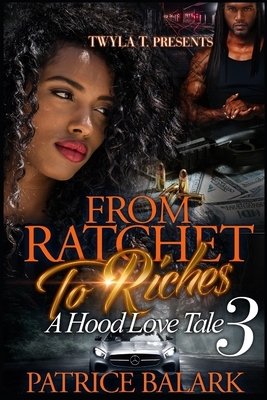 From Ratchet To Riches 3: A Hood Love Tale by Patrice Balark