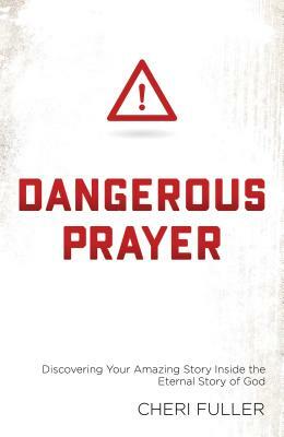 Dangerous Prayer: Discovering Your Amazing Story Inside the Eternal Story of God by Cheri Fuller