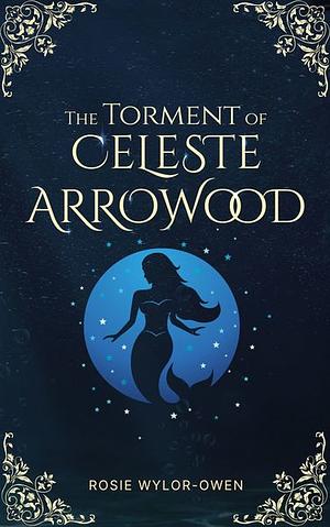 The Torment of Celeste Arrowood by Rosie Wylor-Owen