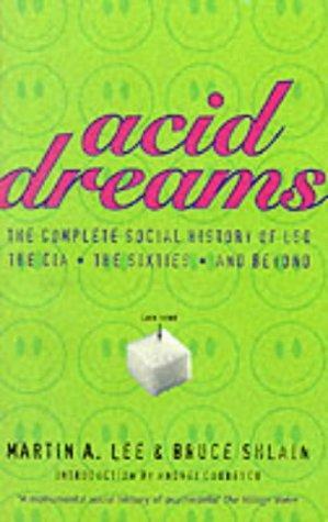 Acid Dreams: The Complete Social History of LSD, the CIA, the Sixties & Beyond by Martin A. Lee, Bruce Shlain