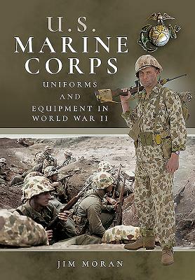 US Marine Corps Uniforms and Equipment in World War II by Jim Moran