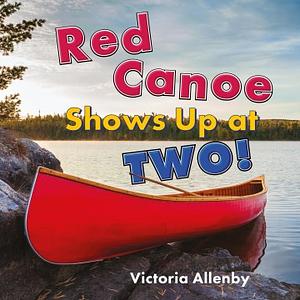 Red Canoe Shows Up at Two! by Victoria Allenby