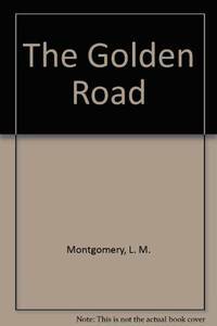 Road To Avonlea: The Golden Road by L.M. Montgomery