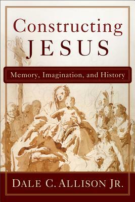 Constructing Jesus: Memory, Imagination, and History by Dale C. Allison