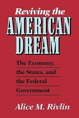 Reviving the American Dream: The Economy, the States, and the Federal Government by Alice M. Rivlin