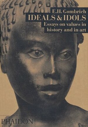 Ideals & Idols: Essays On Values in History and in Art by E.H. Gombrich