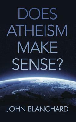 Does Atheism Make Sense? by John Blanchard