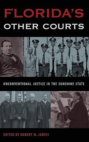 Florida's Other Courts: Unconventional Justice in the Sunshine State by Robert M. Jarvis