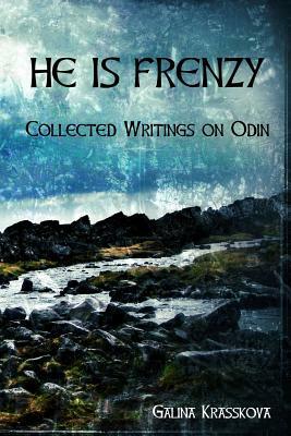 He is Frenzy: Collected Writings on Odin by Galina Krasskova