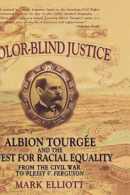 Color Blind Justice: Albion Tourgée and the Quest for Racial Equality from the Civil War to Plessy V. Ferguson by Mark Elliott