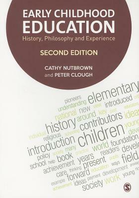 Early Childhood Education: History, Philosophy and Experience by Cathy Nutbrown, Peter Clough