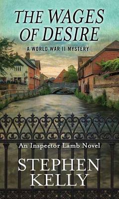 The Wages of Desire: A World War II Mystery by Stephen Kelly