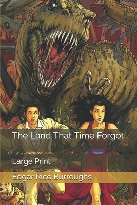 The Land That Time Forgot: Large Print by Edgar Rice Burroughs