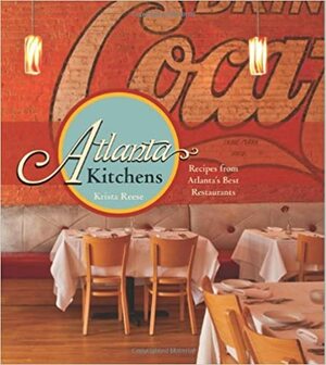 Atlanta Kitchens: Recipes from Atlanta's Best Restaurants by Krista Reese