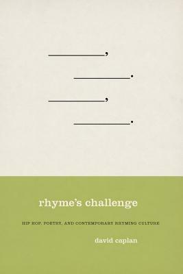 Rhyme's Challenge: Hip Hop, Poetry, and Contemporary Rhyming Culture by David Caplan