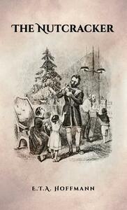 The Nutcracker: The Original 1853 Edition with Illustrations by E.T.A. Hoffmann