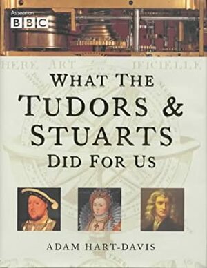 What The Tudors And Stuarts Did For Us by Adam Hart-Davis