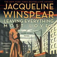 Leaving Everything Most Loved by Jacqueline Winspear