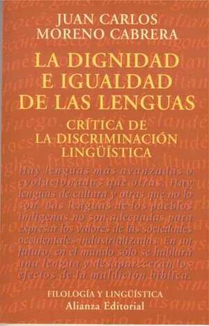 La dignidad e igualdad de las lenguas: Crítica de la discriminación lingüística by Juan Carlos Moreno Cabrera