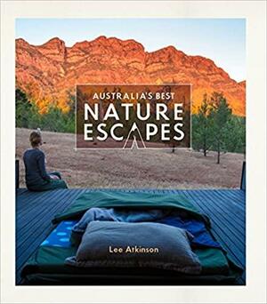 Australia's Best Nature Escapes by Lee Atkinson