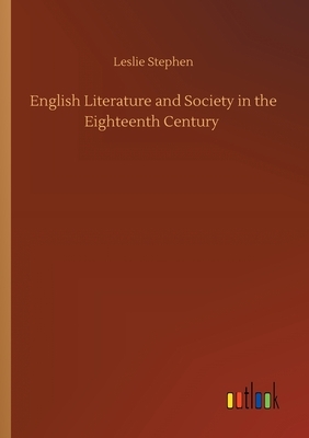 English Literature and Society in the Eighteenth Century by Leslie Stephen