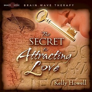 The Secret to Attracting Love by Kelly Howell