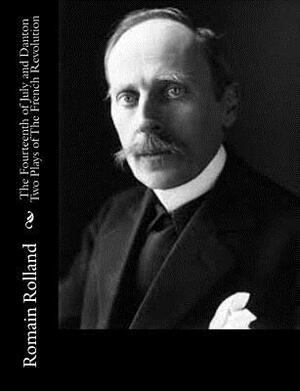 The Fourteenth of July and Danton Two Plays of The French Revolution by Romain Rolland