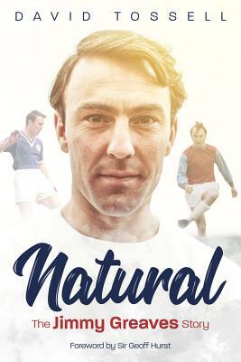 Natural: The Jimmy Greaves Story by David Tossell