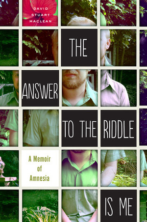 The Answer to the Riddle Is Me: A Memoir of Amnesia by David Stuart MacLean