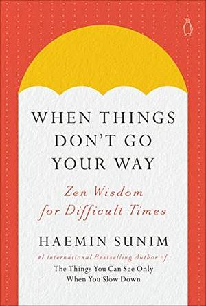 When Things Don't Go Your Way: Zen Wisdom for Difficult Times by Haemin Sunim