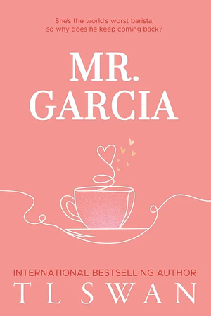Mr. Garcia by T.L. Swan