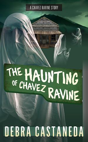 The Haunting of Chavez Ravine by Debra Castaneda, Debra Castaneda