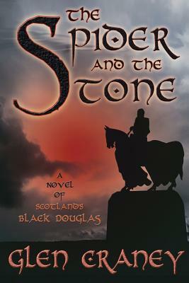The Spider and the Stone: A Novel of Scotland's Black Douglas by Glen Craney
