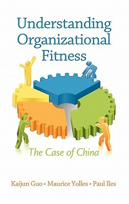 Understanding Organizational Fitness: The Case of China (Hc) by Kaijun Guo, Paul Iles, Maurice Yolles