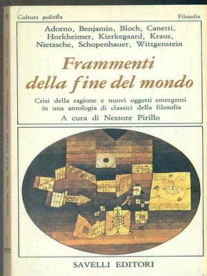 Frammenti della fine del mondo  by Max Horkheimer, Friedrich Nietzsche, Arthur Schopenhauer, Ernst Bloch, Karl Kraus, Elias Canetti, Walter Benjamin, Ludwig Wittgenstein, Søren Kierkegaard, Theodor W. Adorno