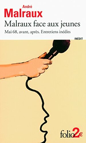 Malraux face aux jeunes. Mai 68, avant, après. Entretiens inédits by Michel Crépu, André Malraux