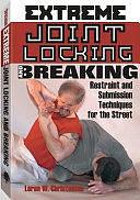 Extreme Joint Locking And Breaking: Restraint and Submission Techniques for the Street by Loren W. Christensen