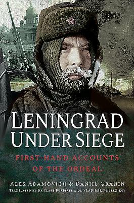 Leningrad Under Siege: First-Hand Accounts of the Ordeal by Daniil Alexandrovich Granin, Ales Adamovich