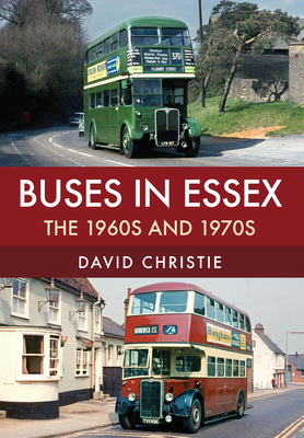 Buses in Essex: The 1960s and 1970s by David Christie