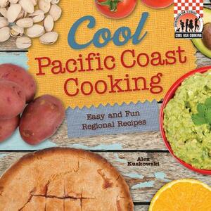 Cool Pacific Coast Cooking: Easy and Fun Regional Recipes: Easy and Fun Regional Recipes by Alex Kuskowski