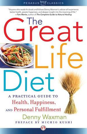 The Great Life Diet: A Practical Guide to Health, Happiness, and Fulfillment by Denny Waxman, Michio Kushi