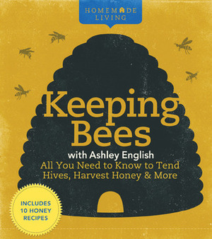 Keeping Bees with Ashley English: All You Need to Know to Tend Hives, Harvest Honey & More by Ashley English
