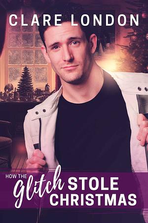 How the Glitch Stole Christmas by Clare London, Clare London