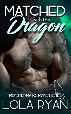 Matched with the Dragon: MM Paranormal Monster Romance by Lola Ryan