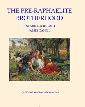 The Pre-Raphaelite Brotherhood by James Cahill, Edward Lucie-Smith