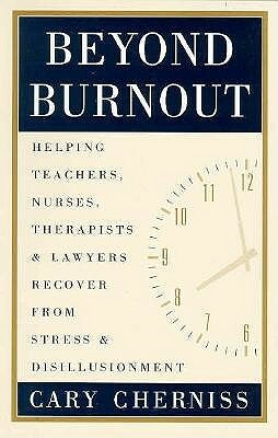 Beyond Burnout: Helping Teachers, Nurses, Therapists and Lawyers Recover From Stress and Disillusionment by Cary Cherniss